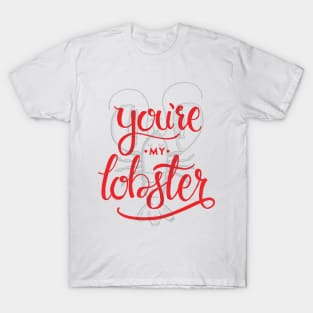 You're my lobster T-Shirt